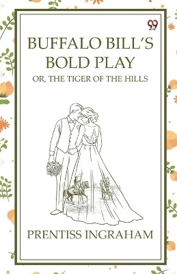 Buffalo Bill's Bold Play Or, The Tiger Of The Hills(English, Paperback, Ingraham Prentiss)