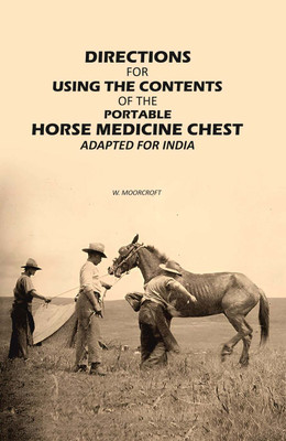 Directions for Using the Contents of the Portable Horse Medicine Chest: Adapted for India(Paperback, W. Moorcroft)