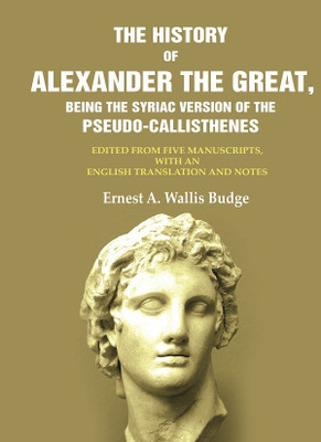 The History of Alexander the Great, Being the Syriac version of the Pseudo - Callisthenes: Edited from five Manuscripts, with an English(Paperback, Editor: Ernest A. Wallis Budge)
