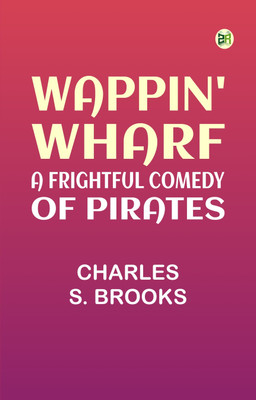 Wappin' Wharf: A Frightful Comedy of Pirates(Paperback, Charles S. Brooks)