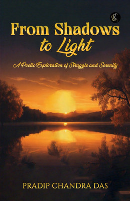 From Shadows to Light | A Poetic Exploration of Struggle and Serenity(Paperback, Pradip Chandra Das)