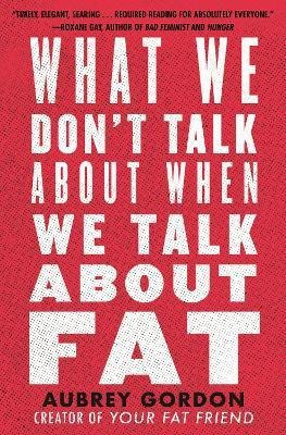 What We Don't Talk About When We Talk About Fat(English, Paperback, Gordon Aubrey)