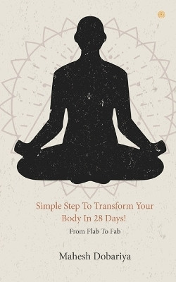Simple Step To Transform Your Body In 28 Days!(English, Paperback, Dobariya Mahesh)