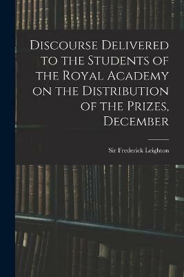Discourse Delivered to the Students of the Royal Academy on the Distribution of the Prizes, December(English, Paperback, unknown)