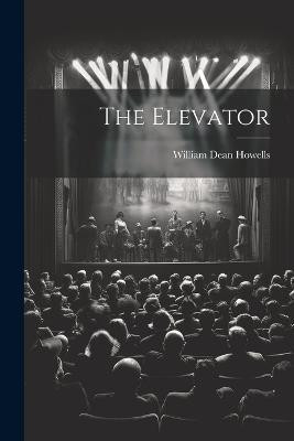 The Elevator(English, Paperback, Howells William Dean)