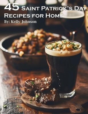 45 Saint Patrick's Day Recipes for Home(English, Paperback, Johnson Kelly)