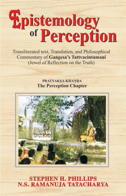 Epistemology of Perception: Pratyaksa-Khanda. Transliterated text, Translation, and Philosophical Commentary of Gangesa’s Tattvacintamani(Hardcover, Stephen H. Phillips, N. S. Ramanuja Tatacharya)