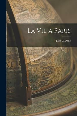 La vie a Paris(English, Paperback, Claretie Jules)