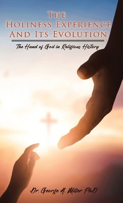 The Holiness Experience and Its Evolution(English, Hardcover, Miller George A Dr)