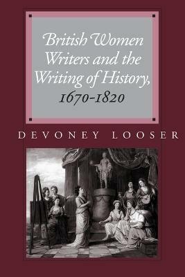 British Women Writers and the Writing of History, 1670-1820(English, Paperback, Looser Devoney)