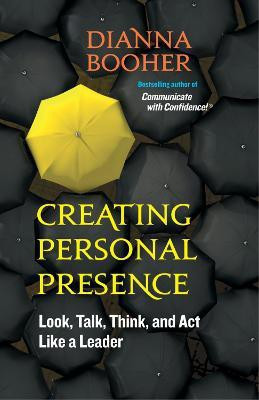 Creating Personal Presence: Look, Talk, Think, and Act Like a Leader(English, Paperback, Booher Dianna)