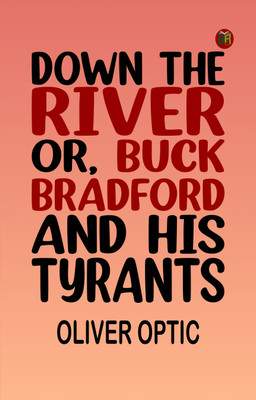 Down the River Or Buck Bradford and His Tyrants(Paperback, Oliver Optic)