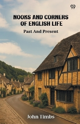 Nooks And Corners Of English Life Past And Present(Paperback, John Timbs)