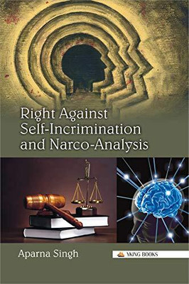 Right against Self-Incrimination and Narco-Analysis(Hardcover, A. Singh)