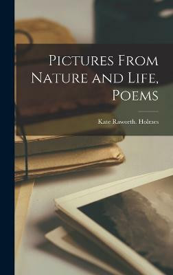 Pictures From Nature and Life, Poems(English, Hardcover, Holmes Kate Raworth)