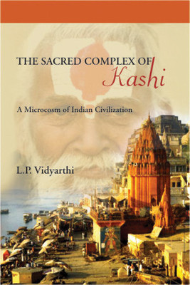 Sacred Complex of Kashi- a Microcosm of Indian Civilization(English, Hardcover, Vidyarthi L.P.)