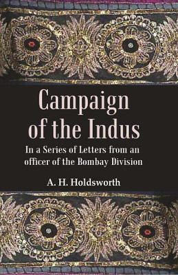 Campaign of the Indus: In a Series of Letters from an Officer of the Bombay Division(Paperback, A. H. Holdsworth)