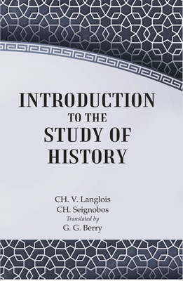Introduction to the Study of History(Paperback, CH. V. Langlois, CH. Seignobos Translated by G. G. Berry)