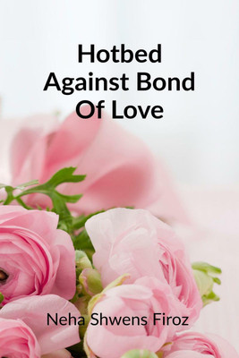 Hotbed Against Bond Of Love(English, Paperback, Neha Shwens Firoz)