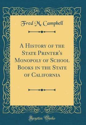 A History of the State Printer's Monopoly of School Books in the State of California (Classic Reprint)(English, Hardcover, Campbell Fred M.)