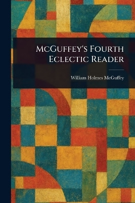 McGuffey's Fourth Eclectic Reader(English, Paperback, McGuffey William Holmes)