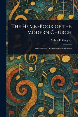 The Hymn-Book of the Modern Church(English, Paperback, Gregory Arthur E (Arthur Edwin))
