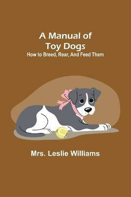 A Manual of Toy Dogs(English, Paperback, Leslie Williams Mrs)