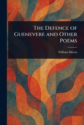 The Defence of Guenevere and Other Poems(English, Paperback, Morris William)