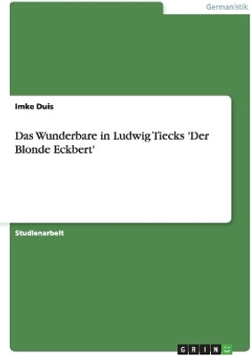 Das Wunderbare in Ludwig Tiecks 'Der Blonde Eckbert'(German, Paperback, Duis Imke)