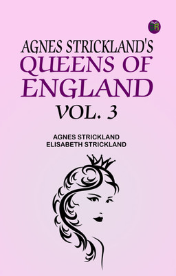 Agnes Strickland's Queens of England, Vol. 3(Paperback, Agnes Strickland, Elisabeth Strickland)