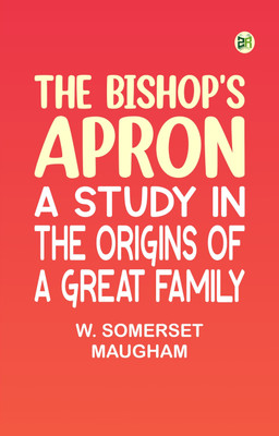 The Bishop's Apron: A study in the origins of a great family(Paperback, W. Somerset Maugham)