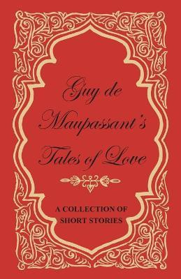 Guy De Maupassant's Tales of Love - A Collection of Short Stories(English, Paperback, Maupassant Guy de)