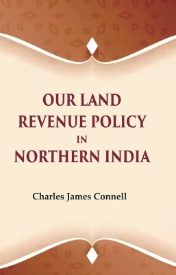 Our Land Revenue Policy in Northern India [Hardcover](Hardcover, Charles James Connell)