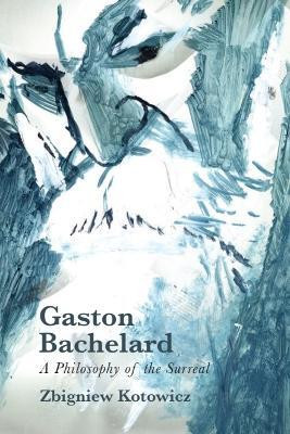 Gaston Bachelard: A Philosophy of the Surreal(English, Hardcover, Kotowicz Zbigniew)
