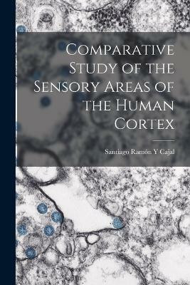 Comparative Study of the Sensory Areas of the Human Cortex(English, Paperback, Cajal Santiago Ramon Y)