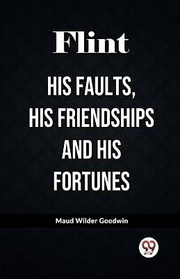 FlintHis Faults, His Friendships and His Fortunes (Edition2023)(English, Paperback, Goodwin Maud Wilder)