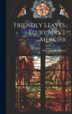 Friendly Leaves, Ed. by Mrs. J. Mercier(English, Hardcover, unknown)