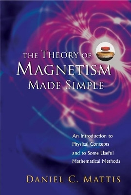 Theory Of Magnetism Made Simple, The: An Introduction To Physical Concepts And To Some Useful Mathematical Methods(English, Hardcover, Mattis Daniel C)