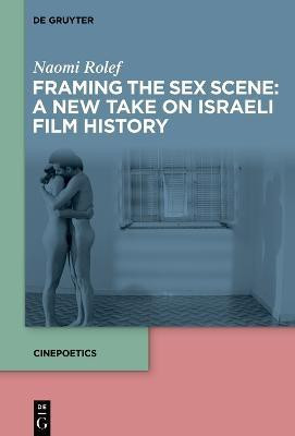 Framing the Sex Scene: A New Take on Israeli Film History(English, Paperback, Rolef Naomi)