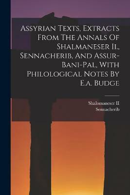 Assyrian Texts, Extracts From The Annals Of Shalmaneser Ii., Sennacherib, And Assur-bani-pal, With Philological Notes By E.a. Budge(English, Paperback, unknown)