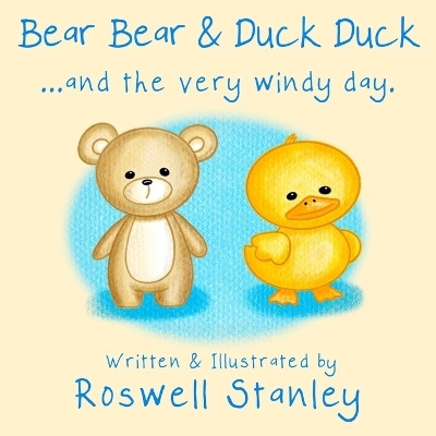 Bear Bear & Duck Duck ... and the very windy day.(English, Paperback, Stanley Roswell)