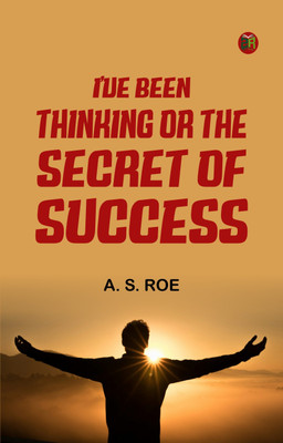 I've Been Thinking or the Secret of Success(Paperback, A. S. Roe)