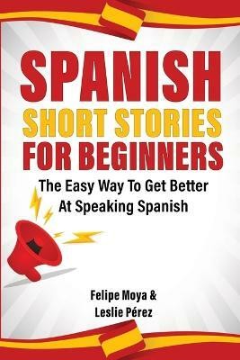 Spanish Short Stories For Beginners(Spanish, Paperback, Moya Felipe)