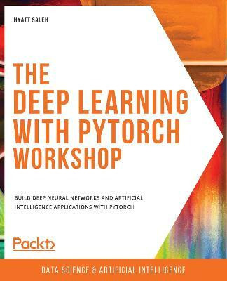 The Deep Learning with PyTorch Workshop(English, Paperback, Saleh Hyatt)