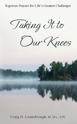 Taking It to Our Knees(English, Paperback, Lounsbrough Craig D)