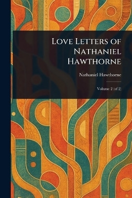 Love Letters of Nathaniel Hawthorne(English, Paperback, Hawthorne Nathaniel)