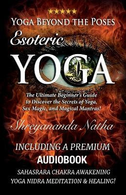 Yoga Beyond the Poses - Esoteric Yoga(English, Paperback, Natha Shreyananda)