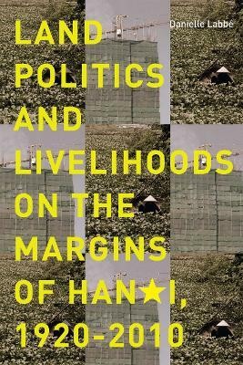 Land Politics and Livelihoods on the Margins of Hanoi, 1920-2010(English, Electronic book text, Labbe Danielle)