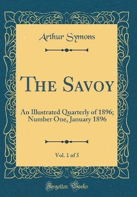 The Savoy, Vol. 1 of 5: An Illustrated Quarterly of 1896; Number One, January 1896 (Classic Reprint)(English, Hardcover, Symons Arthur)