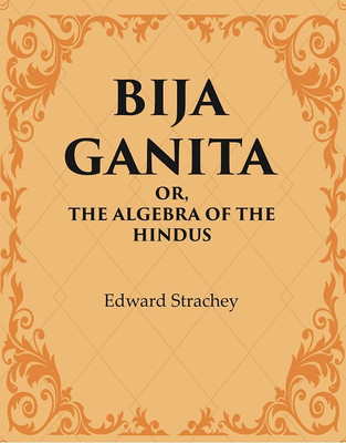 Bija Ganita : Or, The Algebra of the Hindus(Paperback, Edward Strachey)